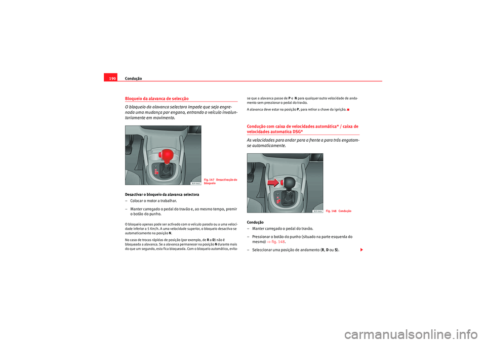 Seat Altea XL 2011 Manual do proprietário (in Portuguese) Condução
190Bloqueio da alavanca de selecção
O bloqueio da alavanca selectora impede que seja engre-
nada uma mudança por engano, entrando o veículo involun-
tariamente em movimento.Desactivar o Seat Altea XL 2011 Manual do proprietário (in Portuguese) Condução
190Bloqueio da alavanca de selecção
O bloqueio da alavanca selectora impede que seja engre-
nada uma mudança por engano, entrando o veículo involun-
tariamente em movimento.Desactivar o