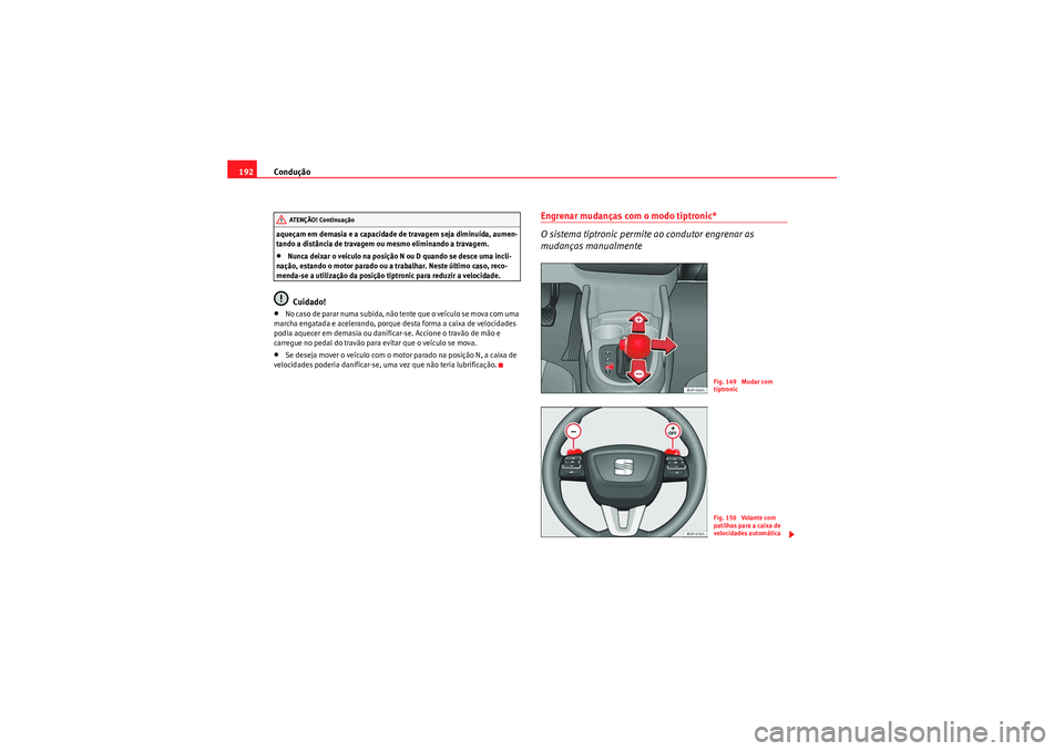 Seat Altea XL 2011 Manual do proprietário (in Portuguese) Condução
192aqueçam em demasia e a capacidade de travagem seja diminuída, aumen-
tando a distância de travagem ou mesmo eliminando a travagem.•Nunca deixar o veículo na posição N ou D quand Seat Altea XL 2011 Manual do proprietário (in Portuguese) Condução
192aqueçam em demasia e a capacidade de travagem seja diminuída, aumen-
tando a distância de travagem ou mesmo eliminando a travagem.•Nunca deixar o veículo na posição N ou D quand