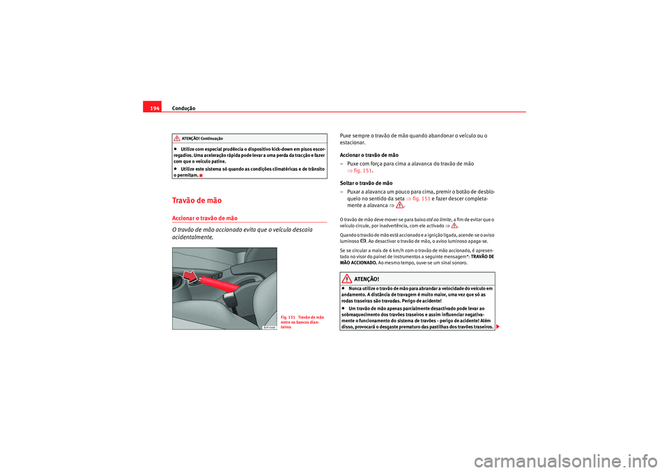 Seat Altea XL 2011 Manual do proprietário (in Portuguese) Condução
194•Utilize com especial prudência o dispositivo kick-down em pisos escor-
regadios. Uma aceleração rápida pode levar a uma perda da tracção e fazer
com que o veículo patine.•Ut Seat Altea XL 2011 Manual do proprietário (in Portuguese) Condução
194•Utilize com especial prudência o dispositivo kick-down em pisos escor-
regadios. Uma aceleração rápida pode levar a uma perda da tracção e fazer
com que o veículo patine.•Ut
