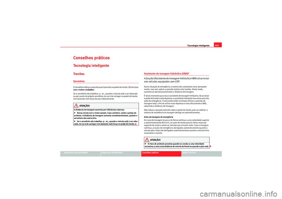 Seat Altea XL 2011 Manual do proprietário (in Portuguese) Tecnologia inteligente203
Segurança como prioridade
Instruções de Utilização
Conselhos práticos
Dados Técnicos
Conselhos práticosTe c n o l o g i a i n t e l i g e n t eTravõesServofreioO se Seat Altea XL 2011 Manual do proprietário (in Portuguese) Tecnologia inteligente203
Segurança como prioridade
Instruções de Utilização
Conselhos práticos
Dados Técnicos
Conselhos práticosTe c n o l o g i a i n t e l i g e n t eTravõesServofreioO se