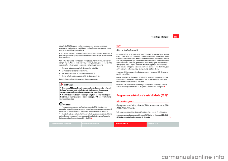 Seat Altea XL 2011 Manual do proprietário (in Portuguese) Tecnologia inteligente205
Segurança como prioridade
Instruções de Utilização
Conselhos práticos
Dados Técnicos
Através do TCS é bastante melhorado, ou mesmo tornado possível, o
arranque, a Seat Altea XL 2011 Manual do proprietário (in Portuguese) Tecnologia inteligente205
Segurança como prioridade
Instruções de Utilização
Conselhos práticos
Dados Técnicos
Através do TCS é bastante melhorado, ou mesmo tornado possível, o
arranque, a