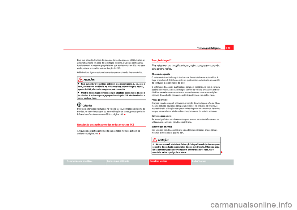 Seat Altea XL 2011 Manual do proprietário (in Portuguese) Tecnologia inteligente207
Segurança como prioridade
Instruções de Utilização
Conselhos práticos
Dados Técnicos
Para que o travão de disco da roda que trava não aqueça, o EDS desliga-se
auto Seat Altea XL 2011 Manual do proprietário (in Portuguese) Tecnologia inteligente207
Segurança como prioridade
Instruções de Utilização
Conselhos práticos
Dados Técnicos
Para que o travão de disco da roda que trava não aqueça, o EDS desliga-se
auto