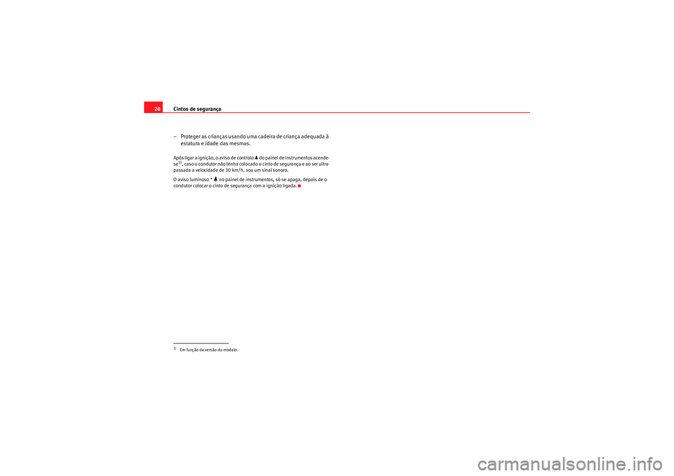 Seat Altea XL 2011 Manual do proprietário (in Portuguese) Cintos de segurança
20
– Proteger as crianças usando uma cadeira de criança adequada à estatura e idade das mesmas.Após ligar a ignição, o aviso de controlo do painel de instrumentos ace Seat Altea XL 2011 Manual do proprietário (in Portuguese) Cintos de segurança
20
– Proteger as crianças usando uma cadeira de criança adequada à estatura e idade das mesmas.Após ligar a ignição, o aviso de controlo do painel de instrumentos ace