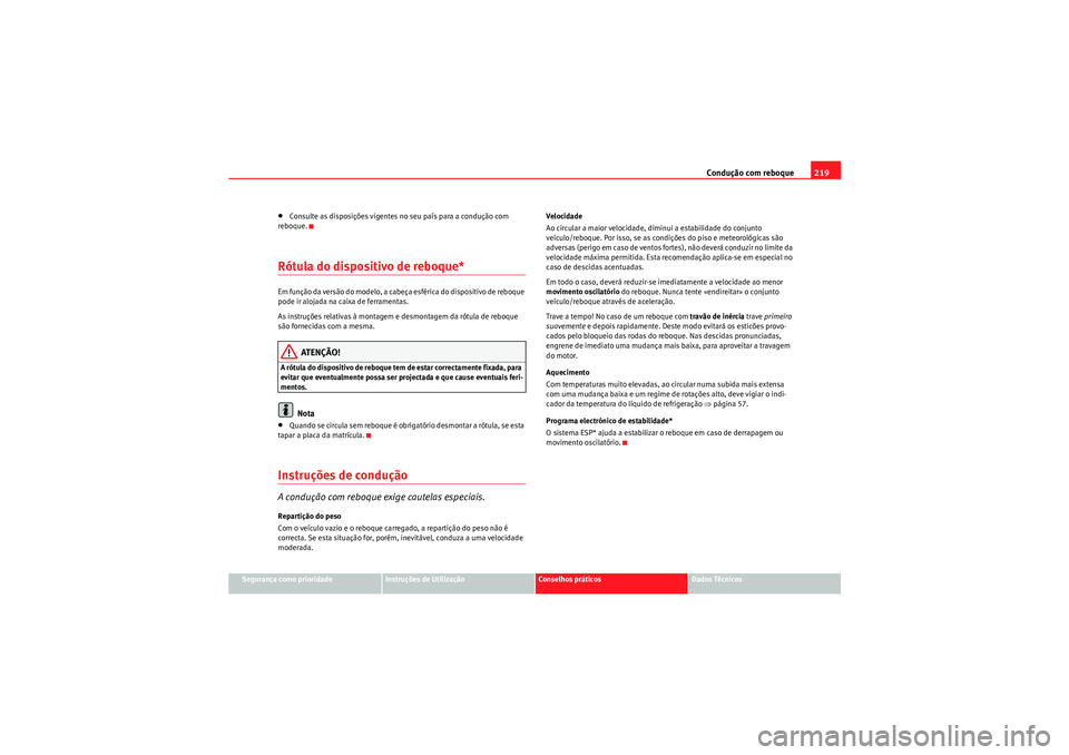 Seat Altea XL 2011 Manual do proprietário (in Portuguese) Condução com reboque219
Segurança como prioridade
Instruções de Utilização
Conselhos práticos
Dados Técnicos
•Consulte as disposições vigentes no seu paÃs para a condução com
reboque. Seat Altea XL 2011 Manual do proprietário (in Portuguese) Condução com reboque219
Segurança como prioridade
Instruções de Utilização
Conselhos práticos
Dados Técnicos
•Consulte as disposições vigentes no seu paÃs para a condução com
reboque.