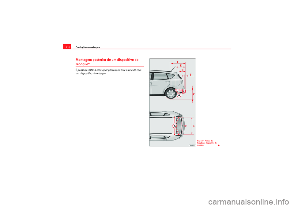 Seat Altea XL 2011 Manual do proprietário (in Portuguese) Condução com reboque
220Montagem posterior de um dispositivo de reboque*É possÃvel voltar a reequipar posteriormente o veÃculo com
um dispositivo de reboque.
Fig. 159 Pontos de
fixação do di Seat Altea XL 2011 Manual do proprietário (in Portuguese) Condução com reboque
220Montagem posterior de um dispositivo de reboque*É possÃvel voltar a reequipar posteriormente o veÃculo com
um dispositivo de reboque.
Fig. 159 Pontos de
fixação do di