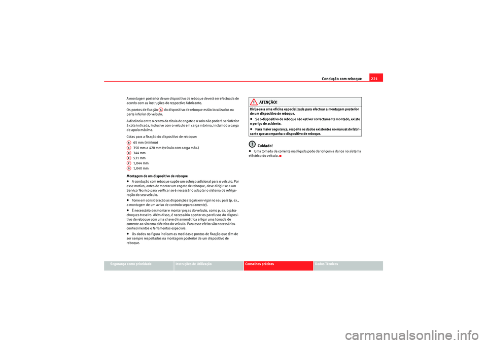 Seat Altea XL 2011 Manual do proprietário (in Portuguese) Condução com reboque221
Segurança como prioridade
Instruções de Utilização
Conselhos práticos
Dados Técnicos
A montagem posterior de um dispositivo de reboque deverá ser efectuada de
acordo Seat Altea XL 2011 Manual do proprietário (in Portuguese) Condução com reboque221
Segurança como prioridade
Instruções de Utilização
Conselhos práticos
Dados Técnicos
A montagem posterior de um dispositivo de reboque deverá ser efectuada de
acordo