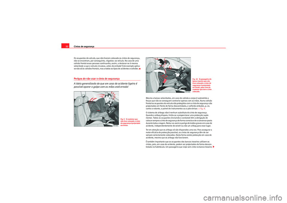 Seat Altea XL 2011 Manual do proprietário (in Portuguese) Cintos de segurança
22Os ocupantes do veículo, que não tiverem colocado os cintos de segurança,
não se encontram, por conseguinte, «ligados» ao veículo. No caso de uma
colisão frontal essas Seat Altea XL 2011 Manual do proprietário (in Portuguese) Cintos de segurança
22Os ocupantes do veículo, que não tiverem colocado os cintos de segurança,
não se encontram, por conseguinte, «ligados» ao veículo. No caso de uma
colisão frontal essas