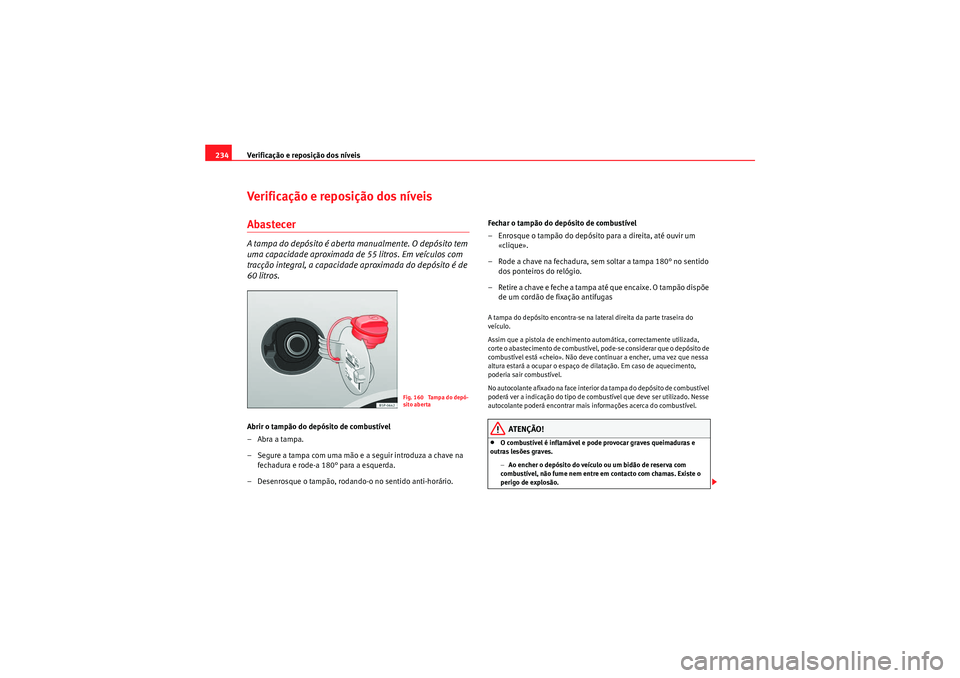 Seat Altea XL 2011 Manual do proprietário (in Portuguese) Verificação e reposição dos nÃveis
234Verificação e reposição dos nÃveisAbastecerA tampa do depósito é aberta manualmente. O depósito tem
uma capacidade aproximada de 55 litros. Em veÃc Seat Altea XL 2011 Manual do proprietário (in Portuguese) Verificação e reposição dos nÃveis
234Verificação e reposição dos nÃveisAbastecerA tampa do depósito é aberta manualmente. O depósito tem
uma capacidade aproximada de 55 litros. Em veÃc