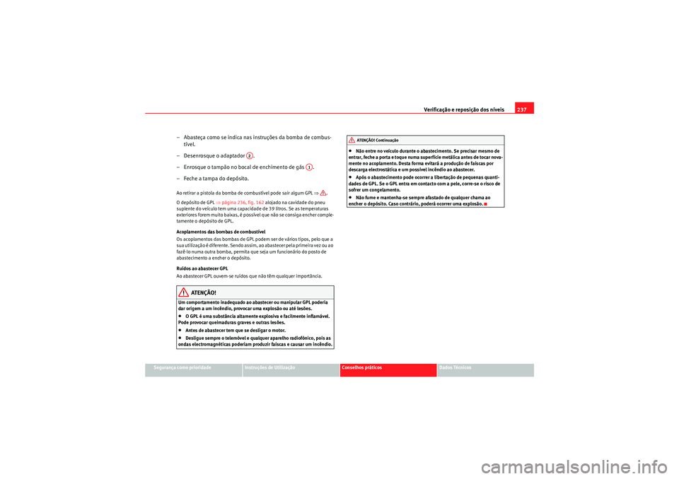 Seat Altea XL 2011 Manual do proprietário (in Portuguese) Verificação e reposição dos nÃveis237
Segurança como prioridade
Instruções de Utilização
Conselhos práticos
Dados Técnicos
– Abasteça como se indica nas instruções da bomba de combus- Seat Altea XL 2011 Manual do proprietário (in Portuguese) Verificação e reposição dos nÃveis237
Segurança como prioridade
Instruções de Utilização
Conselhos práticos
Dados Técnicos
– Abasteça como se indica nas instruções da bomba de combus-