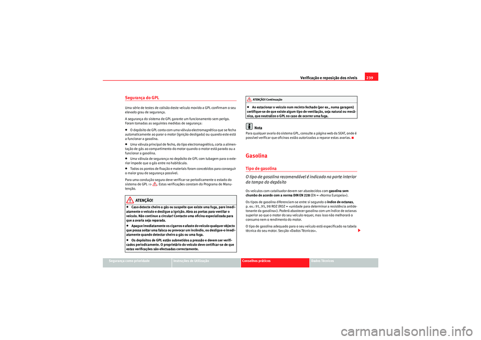 Seat Altea XL 2011 Manual do proprietário (in Portuguese) Verificação e reposição dos níveis239
Segurança como prioridade
Instruções de Utilização
Conselhos práticos
Dados Técnicos
Segurança do GPLUma série de testes de colisão deste veículo Seat Altea XL 2011 Manual do proprietário (in Portuguese) Verificação e reposição dos níveis239
Segurança como prioridade
Instruções de Utilização
Conselhos práticos
Dados Técnicos
Segurança do GPLUma série de testes de colisão deste veículo