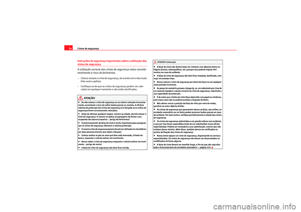 Seat Altea XL 2011 Manual do proprietário (in Portuguese) Cintos de segurança
24Instruções de segurança importantes sobre a utilização dos cintos de segurança
A utilização correcta dos cintos de segurança reduz conside-
ravelmente o risco de ferime Seat Altea XL 2011 Manual do proprietário (in Portuguese) Cintos de segurança
24Instruções de segurança importantes sobre a utilização dos cintos de segurança
A utilização correcta dos cintos de segurança reduz conside-
ravelmente o risco de ferime