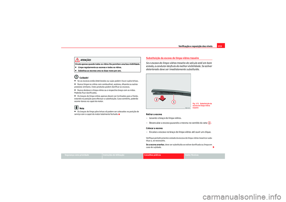 Seat Altea XL 2011  Manual do proprietário (in Portuguese)  Verificação e reposição dos níveis253
Segurança como prioridade
Instruções de Utilização
Conselhos práticos
Dados Técnicos
ATENÇÃO!
Circule apenas quando todos os vidros lhe permitem uma