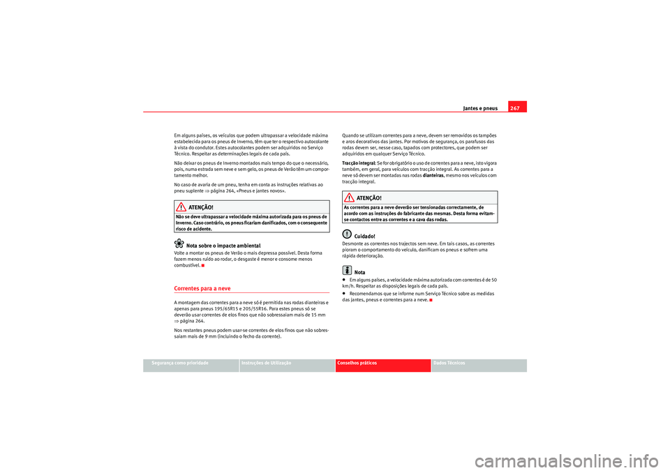 Seat Altea XL 2011 Manual do proprietário (in Portuguese) Jantes e pneus267
Segurança como prioridade
Instruções de Utilização
Conselhos práticos
Dados Técnicos
Em alguns países, os veículos que podem ultrapassar a velocidade máxima
estabelecida p Seat Altea XL 2011 Manual do proprietário (in Portuguese) Jantes e pneus267
Segurança como prioridade
Instruções de Utilização
Conselhos práticos
Dados Técnicos
Em alguns países, os veículos que podem ultrapassar a velocidade máxima
estabelecida p