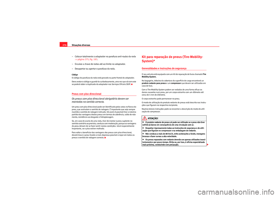 Seat Altea XL 2011 Manual do proprietário (in Portuguese) Situações diversas
276
– Colocar totalmente o adaptador no parafuso anti-roubo da roda ⇒página 275, fig. 183 .
– Encaixe a chave de rodas até ao limite no adaptador.
– Desapertar ou aperta Seat Altea XL 2011 Manual do proprietário (in Portuguese) Situações diversas
276
– Colocar totalmente o adaptador no parafuso anti-roubo da roda ⇒página 275, fig. 183 .
– Encaixe a chave de rodas até ao limite no adaptador.
– Desapertar ou aperta