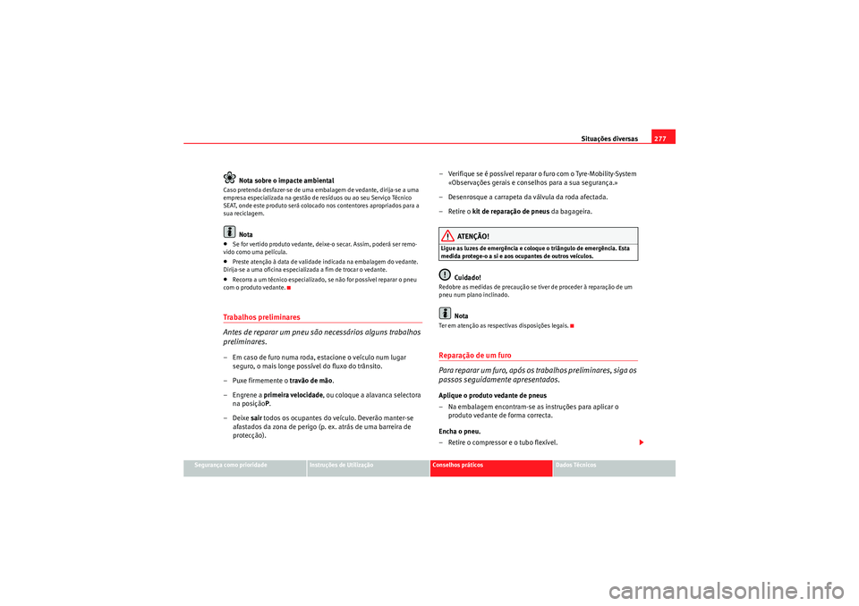 Seat Altea XL 2011 Manual do proprietário (in Portuguese) Situações diversas277
Segurança como prioridade
Instruções de Utilização
Conselhos práticos
Dados Técnicos
Nota sobre o impacte ambiental
Caso pretenda desfazer-se de uma embalagem de vedante Seat Altea XL 2011 Manual do proprietário (in Portuguese) Situações diversas277
Segurança como prioridade
Instruções de Utilização
Conselhos práticos
Dados Técnicos
Nota sobre o impacte ambiental
Caso pretenda desfazer-se de uma embalagem de vedante