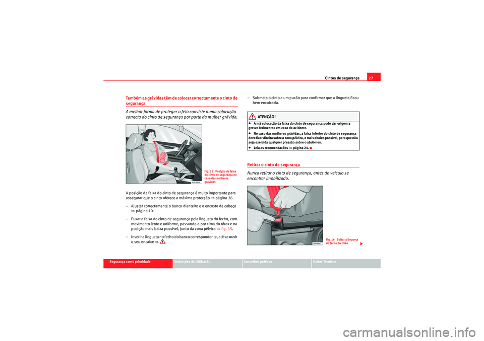 Seat Altea XL 2011 Manual do proprietário (in Portuguese) Cintos de segurança27
Segurança como prioridade
Instruções de Utilização
Conselhos práticos
Dados Técnicos
Também as grávidas têm de colocar correctamente o cinto de segurança
A melhor fo Seat Altea XL 2011 Manual do proprietário (in Portuguese) Cintos de segurança27
Segurança como prioridade
Instruções de Utilização
Conselhos práticos
Dados Técnicos
Também as grávidas têm de colocar correctamente o cinto de segurança
A melhor fo
