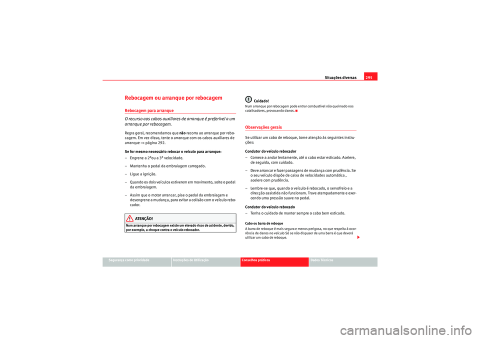 Seat Altea XL 2011  Manual do proprietário (in Portuguese)  Situações diversas295
Segurança como prioridade
Instruções de Utilização
Conselhos práticos
Dados Técnicos
Rebocagem ou arranque por rebocagemRebocagem para arranque
O recurso aos cabos auxil