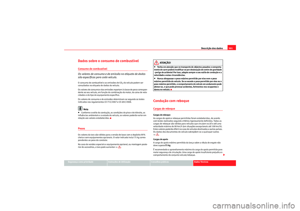 Seat Altea XL 2011 Manual do proprietário (in Portuguese) Descrição dos dados301
Segurança como prioridade
Instruções de Utilização
Conselhos práticos
Dados Técnicos
Dados sobre o consumo de combustívelConsumo de combustível
Os valores de consumo Seat Altea XL 2011 Manual do proprietário (in Portuguese) Descrição dos dados301
Segurança como prioridade
Instruções de Utilização
Conselhos práticos
Dados Técnicos
Dados sobre o consumo de combustívelConsumo de combustível
Os valores de consumo