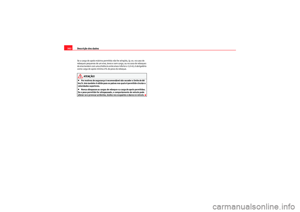 Seat Altea XL 2011 Manual do proprietário (in Portuguese) Descrição dos dados
302Se a carga de apoio máxima permitida não for atingida, (p. ex. no caso de
reboques pequenos de um eixo, leves e sem carga, ou no caso de reboques
de eixo tandem com uma di Seat Altea XL 2011 Manual do proprietário (in Portuguese) Descrição dos dados
302Se a carga de apoio máxima permitida não for atingida, (p. ex. no caso de
reboques pequenos de um eixo, leves e sem carga, ou no caso de reboques
de eixo tandem com uma di