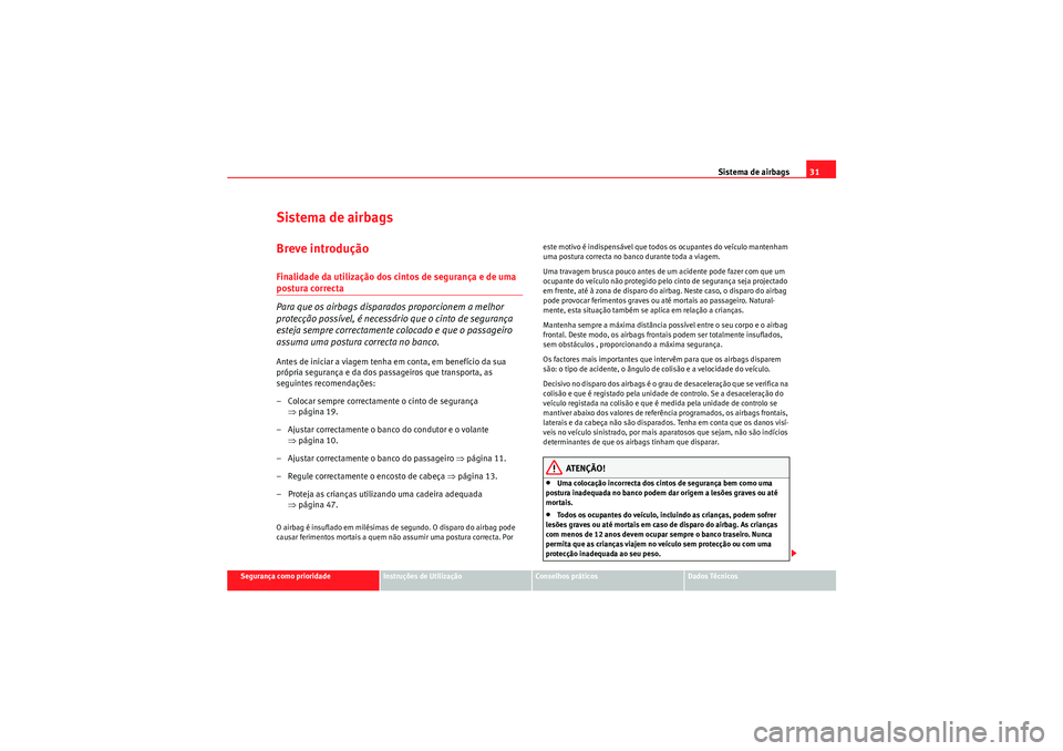 Seat Altea XL 2011 Manual do proprietário (in Portuguese) Sistema de airbags31
Segurança como prioridade
Instruções de Utilização
Conselhos práticos
Dados Técnicos
Sistema de airbagsBreve introduçãoFinalidade da utilização dos cintos de segurança Seat Altea XL 2011 Manual do proprietário (in Portuguese) Sistema de airbags31
Segurança como prioridade
Instruções de Utilização
Conselhos práticos
Dados Técnicos
Sistema de airbagsBreve introduçãoFinalidade da utilização dos cintos de segurança