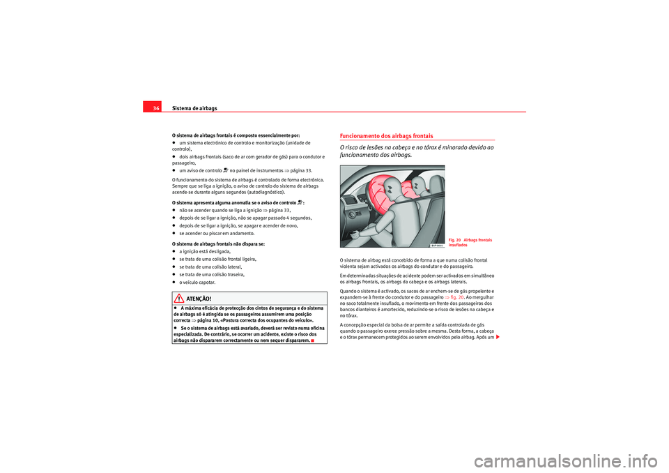 Seat Altea XL 2011 Manual do proprietário (in Portuguese) Sistema de airbags
36O sistema de airbags frontais é composto essencialmente por:•um sistema electrónico de controlo e monitorização (unidade de
controlo),•dois airbags frontais (saco de ar c Seat Altea XL 2011 Manual do proprietário (in Portuguese) Sistema de airbags
36O sistema de airbags frontais é composto essencialmente por:•um sistema electrónico de controlo e monitorização (unidade de
controlo),•dois airbags frontais (saco de ar c