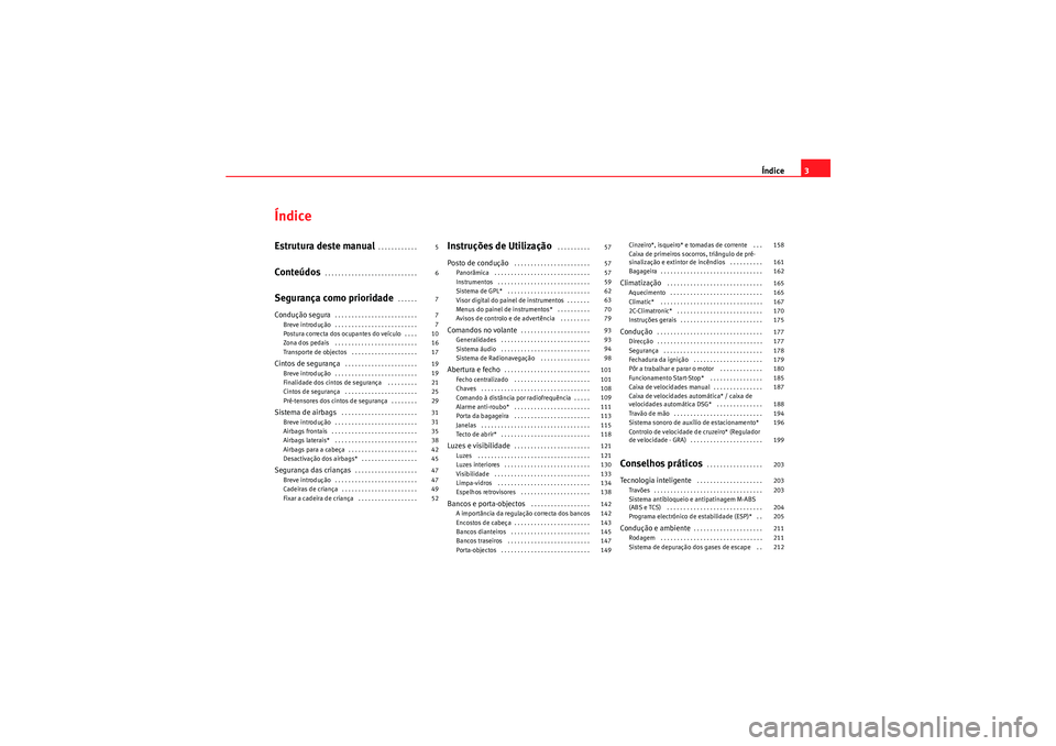 Seat Altea XL 2011  Manual do proprietário (in Portuguese)  Índice3
ÍndiceEstrutura deste manual
. . . . . . . . . . . . 
Conteúdos
. . . . . . . . . . . . . . . . . . . . . . . . . . . . 
Segurança como prioridade
 . . . . . . 
Condução segura
. . . . .