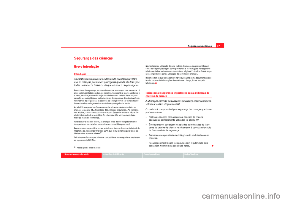 Seat Altea XL 2011 Manual do proprietário (in Portuguese) Segurança das crianças47
Segurança como prioridade
Instruções de Utilização
Conselhos práticos
Dados Técnicos
Segurança das criançasBreve introduçãoIntrodução
As estatÃsticas relativas Seat Altea XL 2011 Manual do proprietário (in Portuguese) Segurança das crianças47
Segurança como prioridade
Instruções de Utilização
Conselhos práticos
Dados Técnicos
Segurança das criançasBreve introduçãoIntrodução
As estatÃsticas relativas