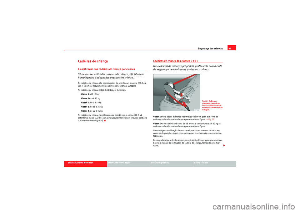 Seat Altea XL 2011 Manual do proprietário (in Portuguese) Segurança das crianças49
Segurança como prioridade
Instruções de Utilização
Conselhos práticos
Dados Técnicos
Cadeiras de criançaClassificação das cadeiras de criança por classes
Só deve Seat Altea XL 2011 Manual do proprietário (in Portuguese) Segurança das crianças49
Segurança como prioridade
Instruções de Utilização
Conselhos práticos
Dados Técnicos
Cadeiras de criançaClassificação das cadeiras de criança por classes
Só deve