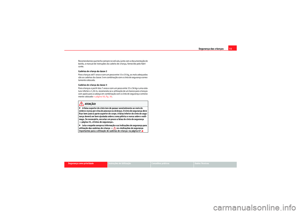 Seat Altea XL 2011 Manual do proprietário (in Portuguese) Segurança das crianças51
Segurança como prioridade
Instruções de Utilização
Conselhos práticos
Dados Técnicos
Recomendamos que tenha sempre no veículo, junto com a documentação de
bordo, Seat Altea XL 2011 Manual do proprietário (in Portuguese) Segurança das crianças51
Segurança como prioridade
Instruções de Utilização
Conselhos práticos
Dados Técnicos
Recomendamos que tenha sempre no veículo, junto com a documentação de
bordo,