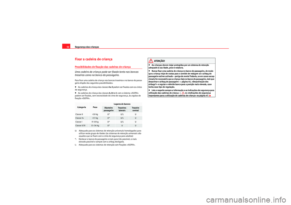Seat Altea XL 2011 Manual do proprietário (in Portuguese) Segurança das crianças
52Fixar a cadeira de criançaPossibilidades de fixação das cadeiras de criança
Uma cadeira de criança pode ser fixada tanto nos bancos
traseiros como no banco do passagei Seat Altea XL 2011 Manual do proprietário (in Portuguese) Segurança das crianças
52Fixar a cadeira de criançaPossibilidades de fixação das cadeiras de criança
Uma cadeira de criança pode ser fixada tanto nos bancos
traseiros como no banco do passagei