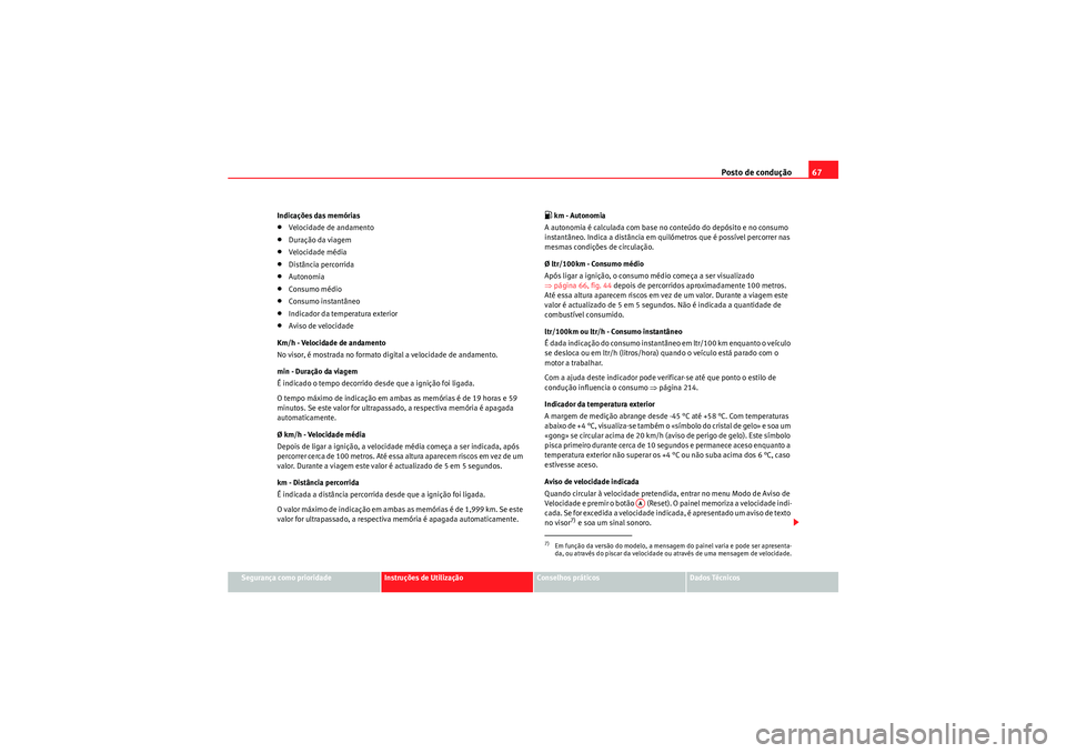 Seat Altea XL 2011  Manual do proprietário (in Portuguese)  Posto de condução67
Segurança como prioridade
Instruções de Utilização
Conselhos práticos
Dados Técnicos
Indicações das memórias
•Velocidade de andamento•Duração da viagem•Velocida