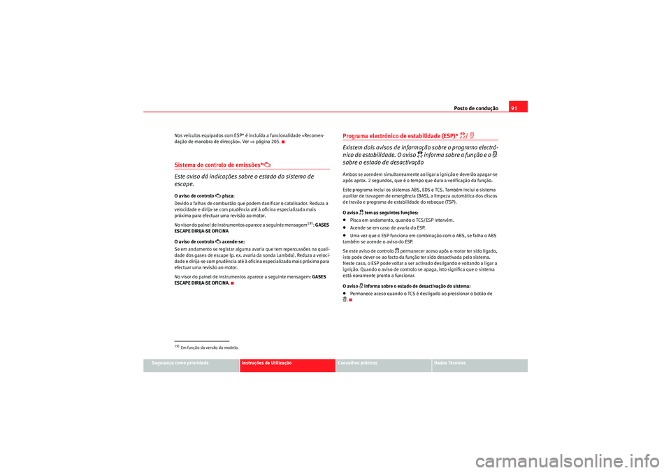 Seat Altea XL 2011  Manual do proprietário (in Portuguese)  Posto de condução91
Segurança como prioridade
Instruções de Utilização
Conselhos práticos
Dados Técnicos
Nos veículos equipados com ESP* é incluída a funcionalidade «Recomen-
dação de m