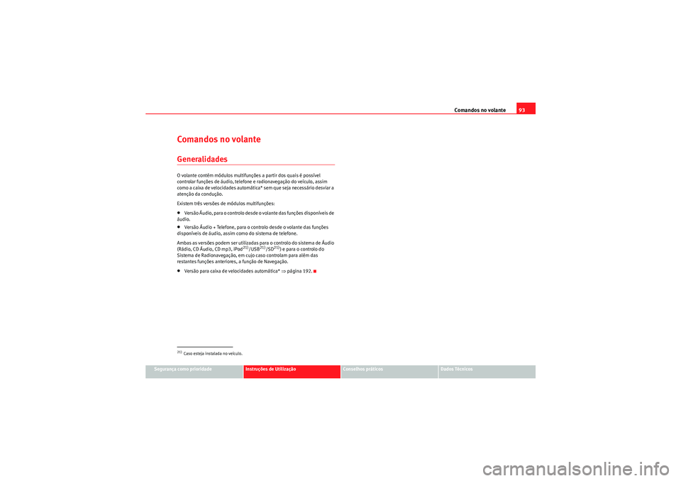 Seat Altea XL 2011  Manual do proprietário (in Portuguese)  Comandos no volante93
Segurança como prioridade
Instruções de Utilização
Conselhos práticos
Dados Técnicos
Comandos no volanteGeneralidadesO volante contém módulos multifunções a partir dos