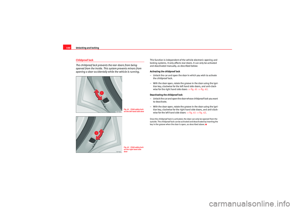 Seat Altea XL 2010 Owners Manual Unlocking and locking
100Childproof lock
The childproof lock prevents the rear doors from being
opened from the inside. This system prevents minors from
opening a door accidentally while the vehicle Seat Altea XL 2010 Owners Manual Unlocking and locking
100Childproof lock
The childproof lock prevents the rear doors from being
opened from the inside. This system prevents minors from
opening a door accidentally while the vehicle