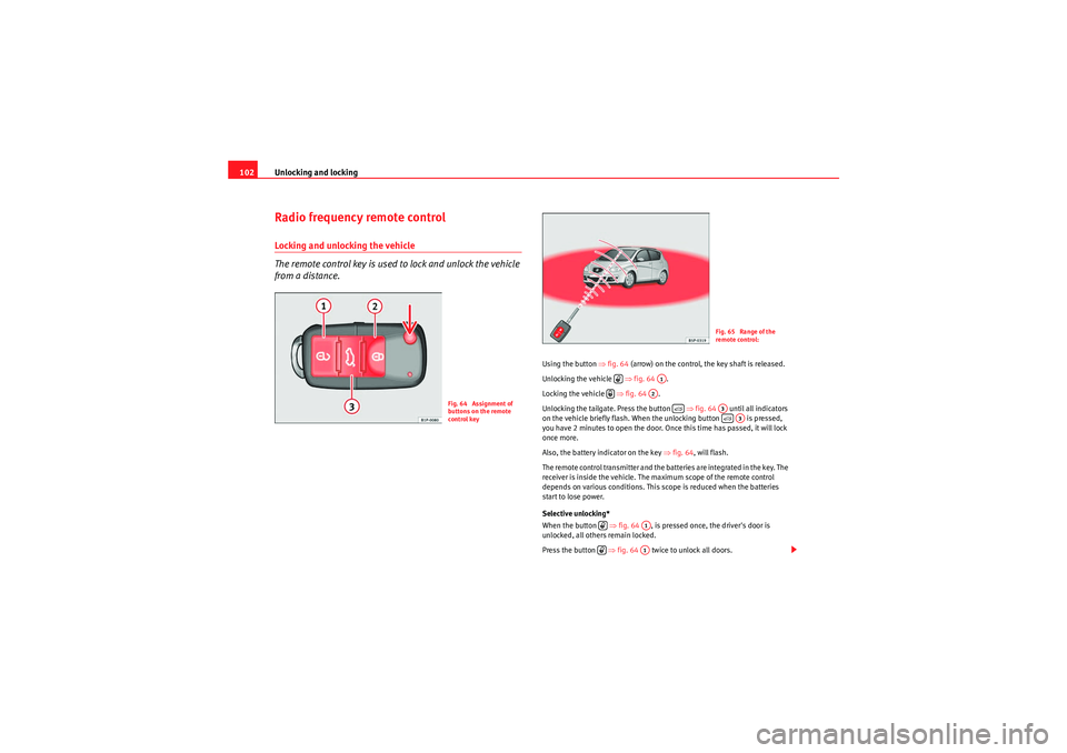 Seat Altea XL 2010 Owners Manual Unlocking and locking
102Radio frequency remote controlLocking and unlocking the vehicle
The remote control key is used to lock and unlock the vehicle
from a distance.
Using the button ⇒fig. 64 (a Seat Altea XL 2010 Owners Manual Unlocking and locking
102Radio frequency remote controlLocking and unlocking the vehicle
The remote control key is used to lock and unlock the vehicle
from a distance.
Using the button ⇒fig. 64 (a