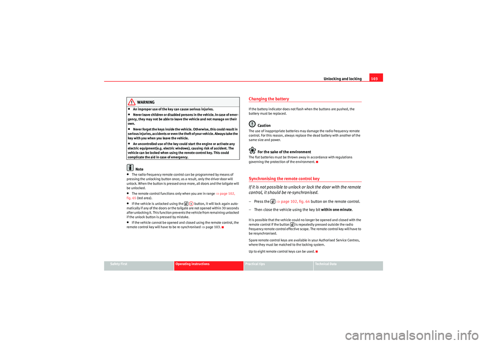 Seat Altea XL 2010  Owners Manual Unlocking and locking103
Safety First
Operating instructions
Practical tips
Technical Data
WARNING
•An improper use of the key can cause serious injuries.•Never leave children or disabled persons 