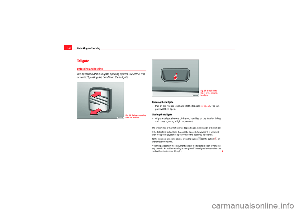 Seat Altea XL 2010 Owners Manual Unlocking and locking
106Ta i l g a t eUnlocking and locking
The operation of the tailgate opening system is electric. It is
activated by using the handle on the tailgate
Opening the tailgate
– Pul Seat Altea XL 2010 Owners Manual Unlocking and locking
106Ta i l g a t eUnlocking and locking
The operation of the tailgate opening system is electric. It is
activated by using the handle on the tailgate
Opening the tailgate
– Pul