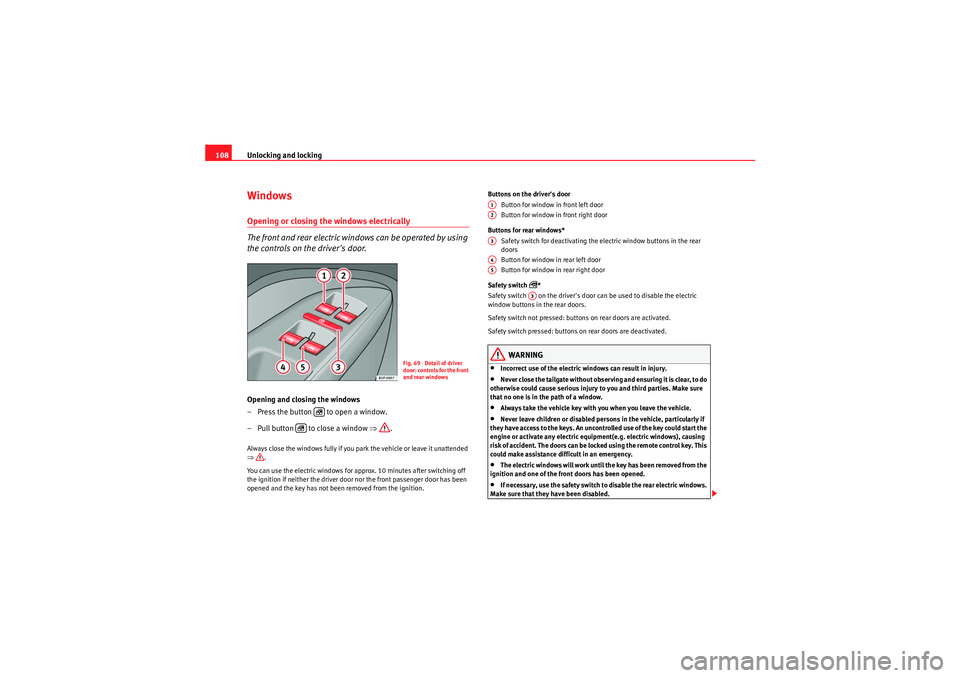 Seat Altea XL 2010  Owners Manual Unlocking and locking
108WindowsOpening or closing the windows electrically
The front and rear electric windows can be operated by using 
the controls on the drivers door.Opening and closing the wind
