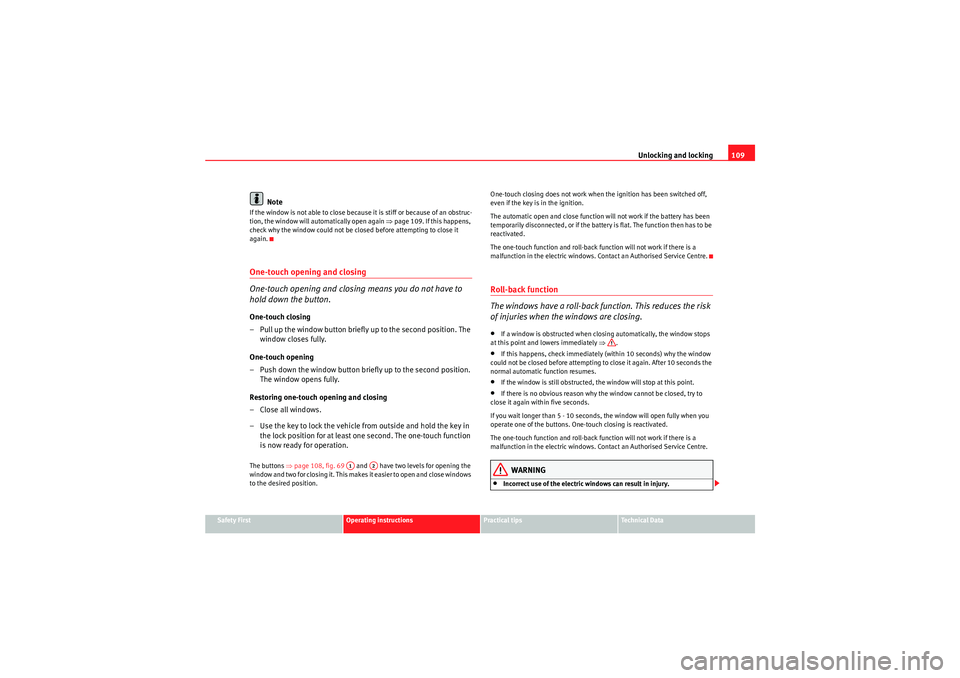 Seat Altea XL 2010  Owners Manual Unlocking and locking109
Safety First
Operating instructions
Practical tips
Technical Data
Note
If the window is not able to close because it is stiff or because of an obstruc-
tion, the window will a