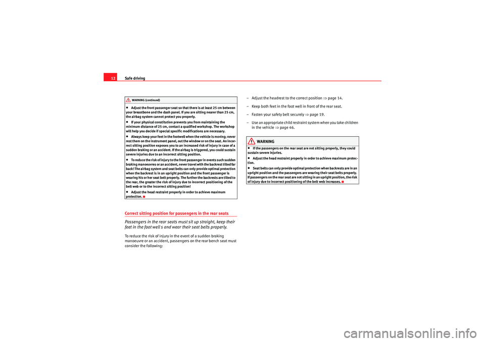 Seat Altea XL 2010 User Guide Safe driving
12•Adjust the front passenger seat so that there is at least 25 cm between 
your breastbone and the dash panel. If you are sitting nearer than 25 cm, 
the airbag system cannot protect y