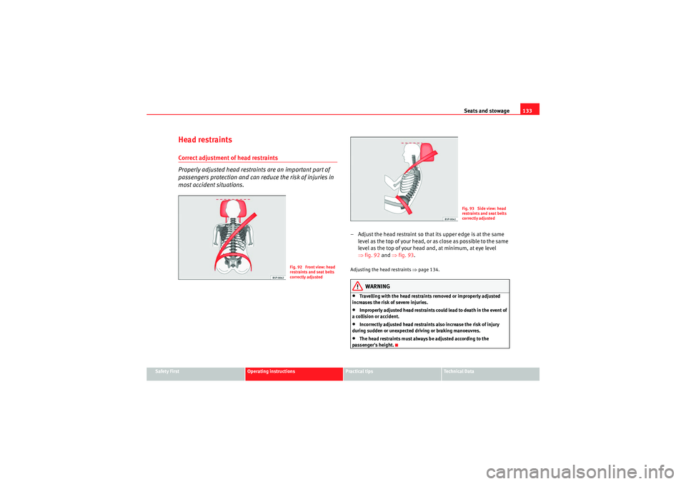 Seat Altea XL 2010  Owners Manual Seats and stowage133
Safety First
Operating instructions
Practical tips
Technical Data
Head restraintsCorrect adjustment of head restraints
Properly adjusted head restraints are an important part of 
