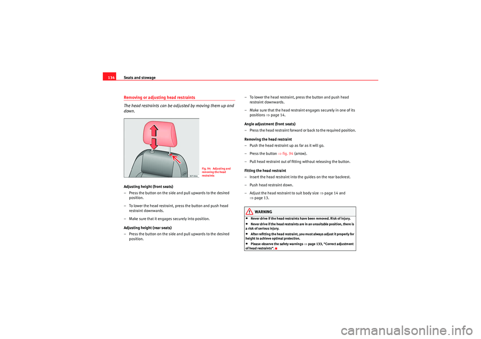 Seat Altea XL 2010  Owners Manual Seats and stowage
134Removing or adjusting head restraints
The head restraints can be adjusted by moving them up and 
down.Adjusting height (front seats)
– Press the button on the side and pull upwa