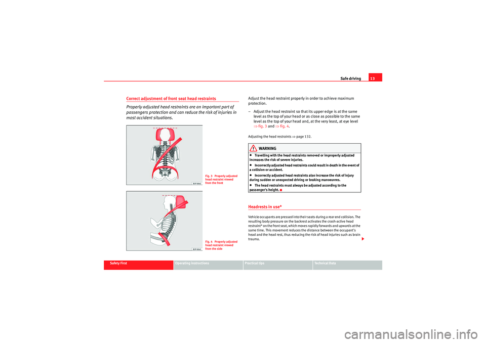 Seat Altea XL 2010  Owners Manual Safe driving13
Safety First
Operating instructions
Practical tips
Technical Data
Correct adjustment of front seat head restraints
Properly adjusted head restraints are an important part of 
passengers