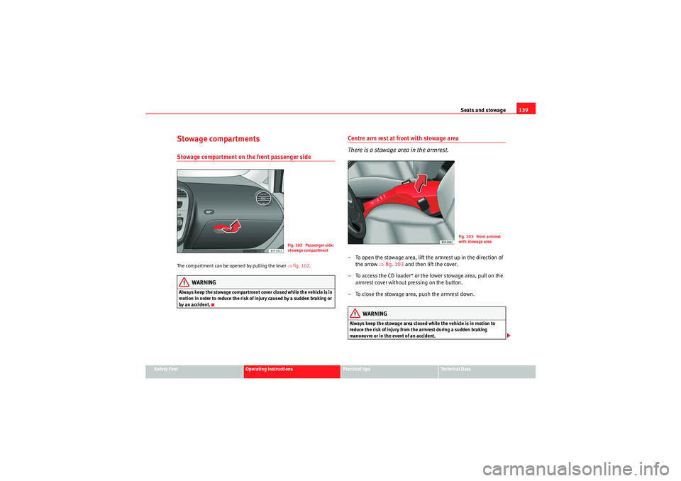 Seat Altea XL 2010 Owners Manual Seats and stowage139
Safety First
Operating instructions
Practical tips
Technical Data
Stowage compartmentsStowage compartment on the front passenger sideThe compartment can be opened by pulling the l Seat Altea XL 2010 Owners Manual Seats and stowage139
Safety First
Operating instructions
Practical tips
Technical Data
Stowage compartmentsStowage compartment on the front passenger sideThe compartment can be opened by pulling the l
