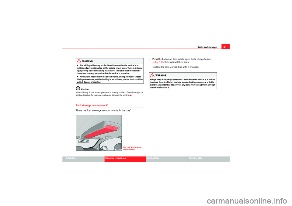 Seat Altea XL 2010 Owners Manual Seats and stowage141
Safety First
Operating instructions
Practical tips
Technical Data
WARNING
•The folding tables may not be folded down whilst the vehicle is in
motion and anyone is seated on the Seat Altea XL 2010 Owners Manual Seats and stowage141
Safety First
Operating instructions
Practical tips
Technical Data
WARNING
•The folding tables may not be folded down whilst the vehicle is in
motion and anyone is seated on the