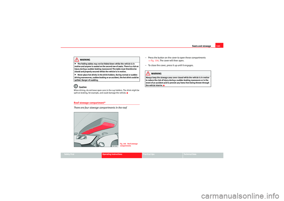 Seat Altea XL 2010  Owners Manual Seats and stowage141
Safety First
Operating instructions
Practical tips
Technical Data
WARNING
•The folding tables may not be folded down whilst the vehicle is in 
motion and anyone is seated on the