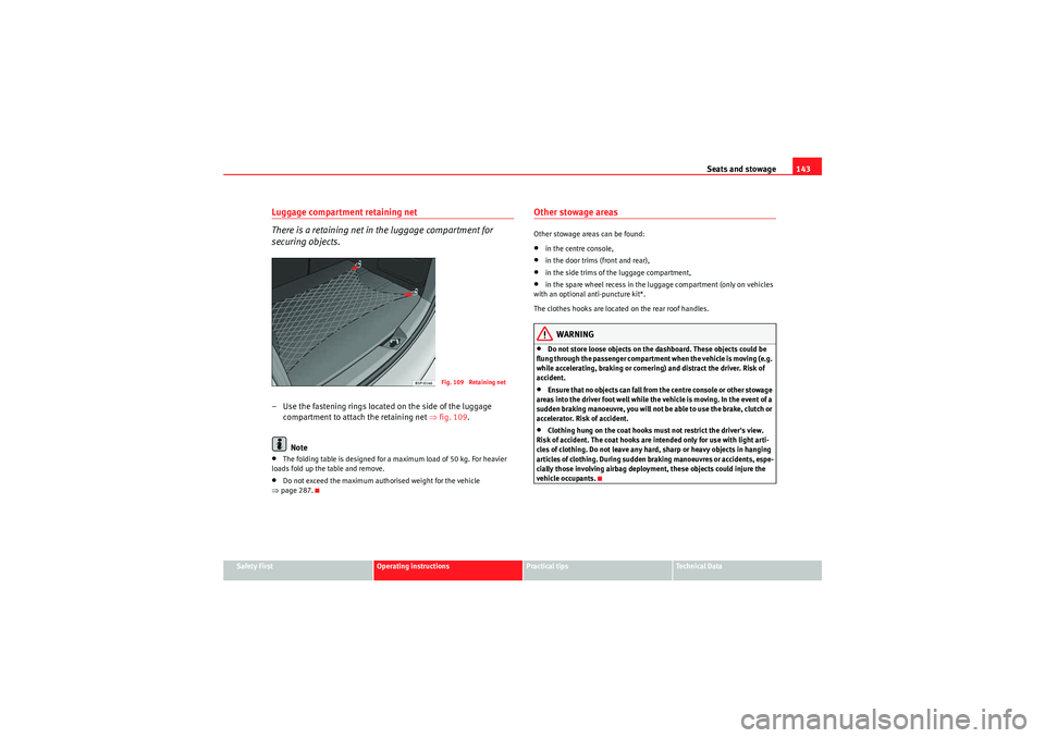 Seat Altea XL 2010 Owners Manual Seats and stowage143
Safety First
Operating instructions
Practical tips
Technical Data
Luggage compartment retaining net
There is a retaining net in the luggage compartment for
securing objects.– U Seat Altea XL 2010 Owners Manual Seats and stowage143
Safety First
Operating instructions
Practical tips
Technical Data
Luggage compartment retaining net
There is a retaining net in the luggage compartment for
securing objects.– U