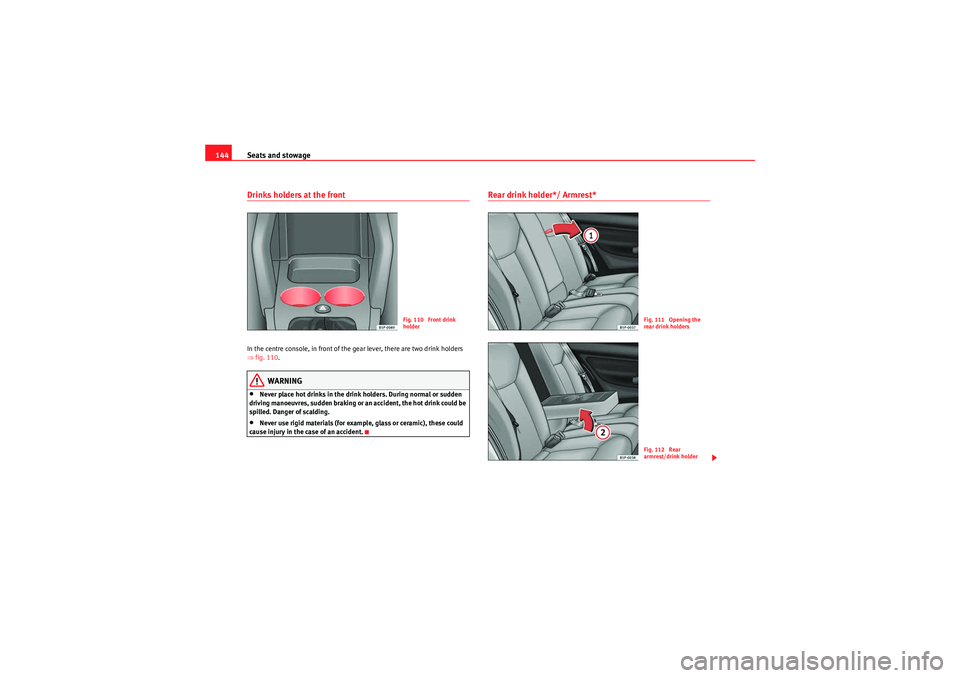 Seat Altea XL 2010 Owners Manual Seats and stowage
144Drinks holders at the frontIn the centre console, in front of the gear lever, there are two drink holders
⇒ fig. 110 .
WARNING
•Never place hot drinks in the drink holders. D Seat Altea XL 2010 Owners Manual Seats and stowage
144Drinks holders at the frontIn the centre console, in front of the gear lever, there are two drink holders
⇒ fig. 110 .
WARNING
•Never place hot drinks in the drink holders. D