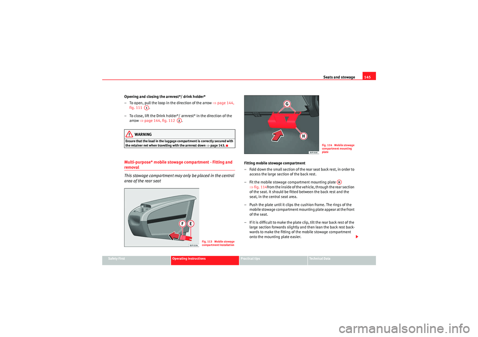 Seat Altea XL 2010  Owners Manual Seats and stowage145
Safety First
Operating instructions
Practical tips
Technical Data
Opening and closing the armrest*/ drink holder*
– To open, pull the loop in the direction of the arrow  ⇒page