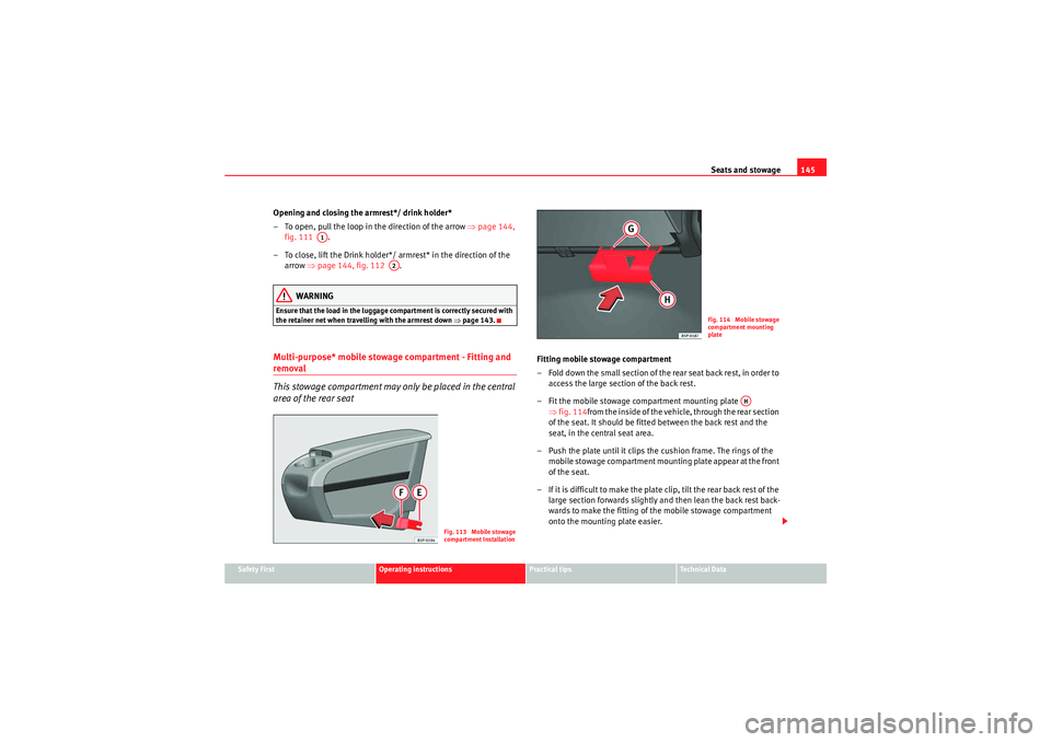 Seat Altea XL 2010 Owners Manual Seats and stowage145
Safety First
Operating instructions
Practical tips
Technical Data
Opening and closing the armrest*/ drink holder*
– To open, pull the loop in the direction of the arrow ⇒page Seat Altea XL 2010 Owners Manual Seats and stowage145
Safety First
Operating instructions
Practical tips
Technical Data
Opening and closing the armrest*/ drink holder*
– To open, pull the loop in the direction of the arrow ⇒page
